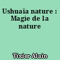 Ushuaïa nature : Magie de la nature