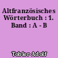 Altfranzösisches Wörterbuch : 1. Band : A - B