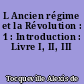L Ancien régime et la Révolution : 1 : Introduction : Livre I, II, III
