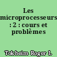 Les microprocesseurs : 2 : cours et problèmes