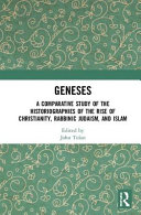 Geneses : a comparative study of the historiographies of the rise of Christianity, Rabbinic Judaism, and Islam