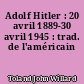 Adolf Hitler : 20 avril 1889-30 avril 1945 : trad. de l'américain