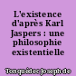 L'existence d'après Karl Jaspers : une philosophie existentielle