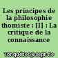 Les principes de la philosophie thomiste : [I] : La critique de la connaissance