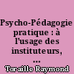Psycho-Pédagogie pratique : à l'usage des instituteurs, des élèves-maîtres et des candidats aux différents examens et concours professionnels de l'enseignement du premier degré