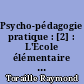Psycho-pédagogie pratique : [2] : L'École élémentaire : orientations et didactique