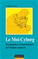 Le moi-cyborg : psychanalyse et neurosciences de l'homme connecté