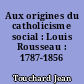 Aux origines du catholicisme social : Louis Rousseau : 1787-1856