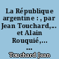 La République argentine : , par Jean Touchard,... et Alain Rouquié,... 4e édition refondue