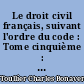 Le droit civil français, suivant l'ordre du code : Tome cinquième : ouvrage dans lequel on a tâché de réunir la théorie à la pratique