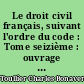 Le droit civil français, suivant l'ordre du code : Tome seizième : ouvrage dans lequel on a taché de réunir la théorie à la pratique : Tome premier