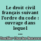 Le droit civil français suivant l'ordre du code : ouvrage dans lequel on a tâché de réunir la théorie à la pratique
