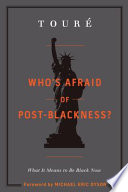 Who's afraid of post-blackness? : what it means to be Black now