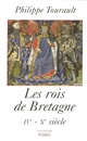 Les rois de Bretagne : légende et réalité (IVe-Xe siècle)