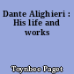 Dante Alighieri : His life and works