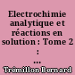 Electrochimie analytique et réactions en solution : Tome 2 : Réactions et méthodes électrochimiques