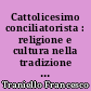 Cattolicesimo conciliatorista : religione e cultura nella tradizione rosminiana lombardo-piemontese : (1825-1870)