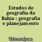 Estudos de geografia da Bahia : geografia e planejamento