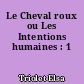 Le Cheval roux ou Les Intentions humaines : 1