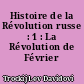 Histoire de la Révolution russe : 1 : La Révolution de Février