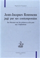 Jean-Jacques Rousseau jugé par ses contemporains : du Discours sur les sciences et les arts aux Confessions