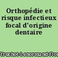 Orthopédie et risque infectieux focal d'origine dentaire