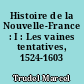 Histoire de la Nouvelle-France : I : Les vaines tentatives, 1524-1603