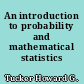 An introduction to probability and mathematical statistics