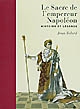 Le Sacre de l'empereur Napoléon : histoire et légende
