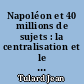 Napoléon et 40 millions de sujets : la centralisation et le Premier Empire