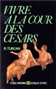 Vivre à la cour des Césars, d'Auguste à Dioclétien : (1er-IIIe siècles ap. J.-C.)