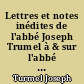 Lettres et notes inédites de l'abbé Joseph Trumel à & sur l'abbé Alfred Loisy entre 1901 et 1930
