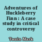Adventures of Huckleberry Finn : A case study in critical controversy