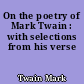 On the poetry of Mark Twain : with selections from his verse