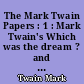 The Mark Twain Papers : 1 : Mark Twain's Which was the dream ? and other Symbolic writings of the later years