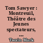 Tom Sawyer : Montreuil, Théâtre des Jeunes spectateurs, 15 novembre 1994