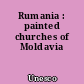 Rumania : painted churches of Moldavia