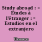Study abroad : = Etudes à l'étranger : = Estudios en el extranjero