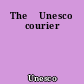 The 	Unesco courier