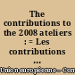 The contributions to the 2008 ateliers : = Les contributions aux ateliers 2008