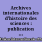 Archives internationales d'histoire des sciences : publication trimestrielle de l'Union internationale d'histoire des sciences : nouvelle série d'Archeion