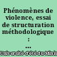 Phénomènes de violence, essai de structuration méthodologique : actes de l'Université d'été, Académie d'Orléans-Tours, 24-28 octobre 1994