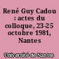 René Guy Cadou : actes du colloque, 23-25 octobre 1981, Nantes