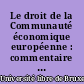 Le droit de la Communauté économique européenne : commentaire du traité et des textes pris pour son application : 6 : Politique économique