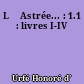 L 	Astrée... : 1.1 : livres I-IV