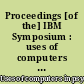 Proceedings [of the] IBM Symposium : uses of computers in psychological research, november 1964