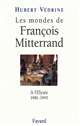 Les mondes de François Mitterrand : à l'Élysée, 1981-1995