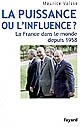 La puissance ou l'influence ? : la France dans le monde depuis 1958