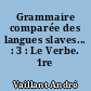 Grammaire comparée des langues slaves... : 3 : Le Verbe. 1re partie