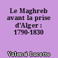 Le Maghreb avant la prise d'Alger : 1790-1830